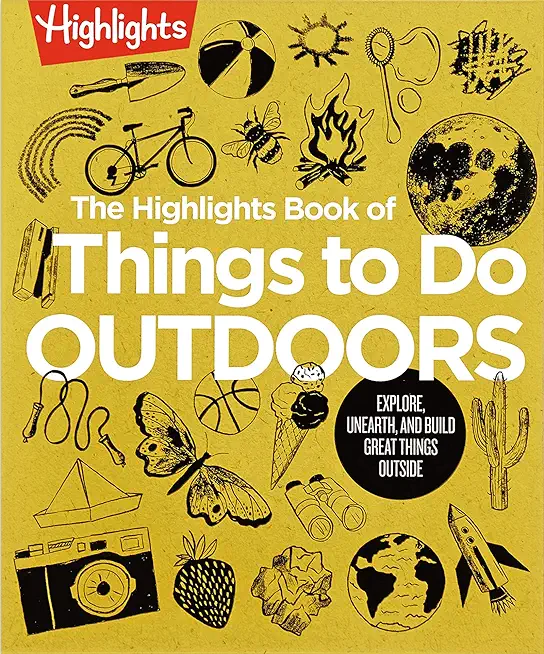 The Highlights Book of Things to Do Outdoors: Explore, Unearth, and Build Great Things Outside