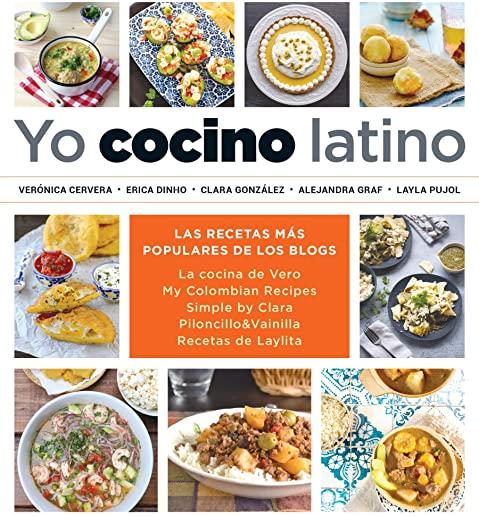 Yo Cocino Latino: Las Mejores Recetas de Cinco Populares Blogs de Cocina Hispana / I Cook Latin Food: The Best Recipes from 5 Popular Hispanic Cooking