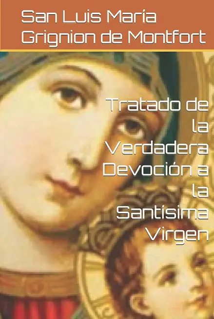 Tratado de la Verdadera DevociÃ³n a la SantÃ­sima Virgen MarÃ­a / True Devotion to Mary: With Curated Prayers to the Blessed Virgin Mary
