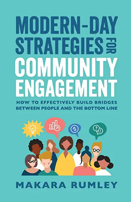 Modern-Day Strategies for Community Engagement: How to Effectively Build Bridges Between People and the Bottom Line