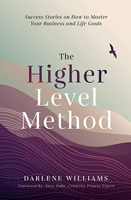 The Higher Level Method: Success Stories on How to Master Your Business and Life Goals