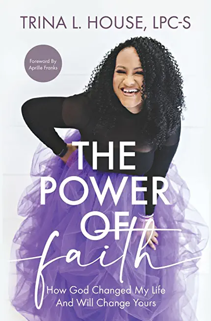 The Power of Faith: How God Changed My Life And Will Change Yours