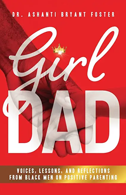 Girl Dad: Voices, Lessons, and Reflections from Black Men on Positive Parenting