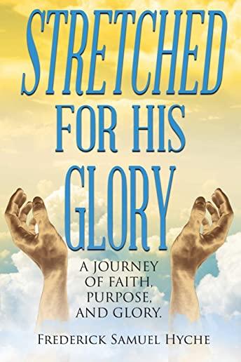 Stretched for His Glory: A Journey of Faith, Purpose, and Glory