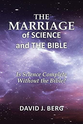 The Marriage of Science and the Bible: Is Science Complete Without the Bible?