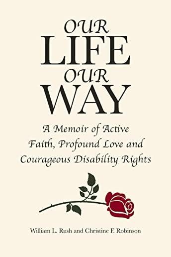 Our Life Our Way: A Memoir of Active Faith, Profound Love and Courageous Disability Rights