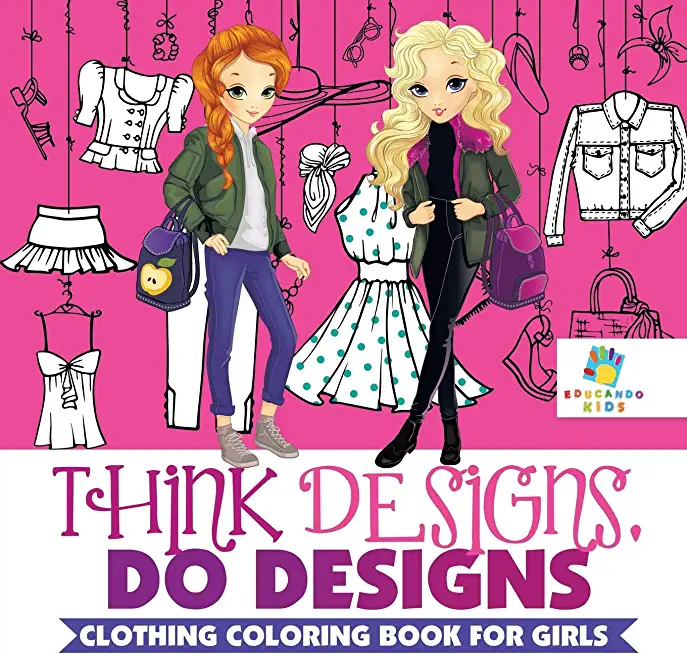 Think Designs, Do Designs - Clothing Coloring Book for Girls