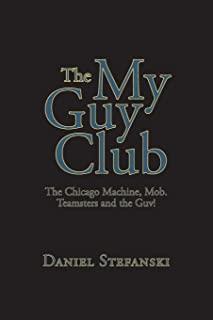 The My Guy Club: The Chicago Machine, Mob. Teamsters and the Guv!