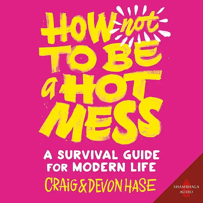 How Not to Be a Hot Mess: A Buddhist Survival Guide for Modern Life