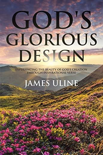 God's Glorious Design: Experiencing the Beauty of God's Creation through Inspirational Verse