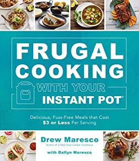 Frugal Cooking with Your Instant Pot(r): Delicious, Fuss-Free Meals That Cost $3 or Less Per Serving
