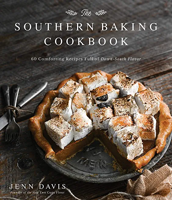 The Southern Baking Cookbook: 60 Comforting Recipes Full of Down-South Flavor