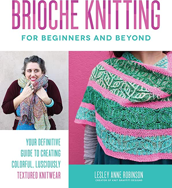 Brioche Knitting for Beginners and Beyond: Your Definitive Guide to Creating Colorful, Lusciously Textured Knitwear