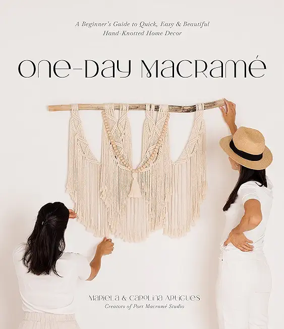 One-Day MacramÃ©: A Beginner's Guide to Quick, Easy & Beautiful Hand-Knotted Home Decor