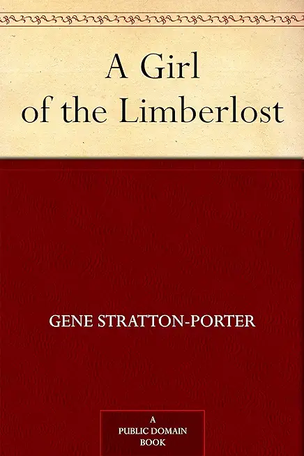 A Girl of the Limberlost: The Original 1909 Edition
