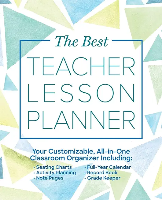 The Best Teacher Lesson Planner: Your Customizable, All-In-One Classroom Organizer with Seating Charts, Activity Plans, Note Pages, Full-Year Calendar