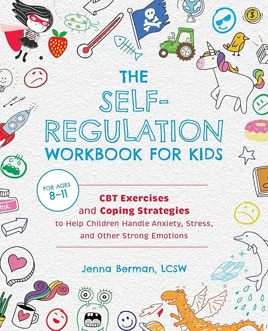 The Self-Regulation Workbook for Kids: CBT Exercises and Coping Strategies to Help Children Handle Anxiety, Stress, and Other Strong Emotions