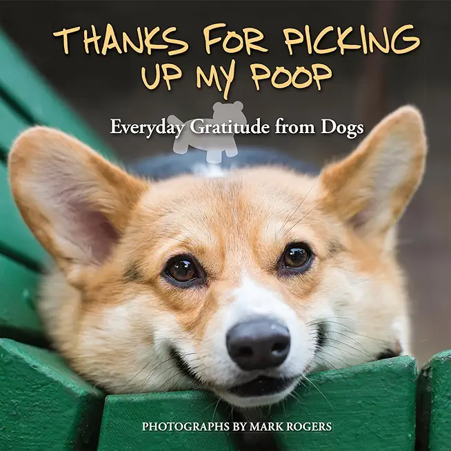 Thanks for Picking Up My Poop: Everyday Gratitude from Dogs