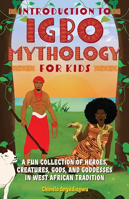 Introduction to Igbo Mythology for Kids: A Fun Collection of Heroes, Creatures, Gods, and Goddesses in West African Tradition