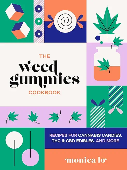 The Weed Gummies Cookbook: Recipes for Cannabis Candies, THC and CBD Edibles, and More
