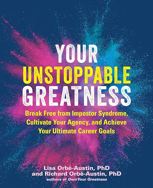 Your Unstoppable Greatness: Break Free from Impostor Syndrome, Cultivate Your Agency, and Achieve Your Ultimate Career Goals