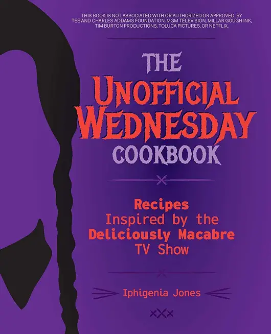 The Unofficial Wednesday Cookbook: Recipes Inspired by the Deliciously Macabre TV Show