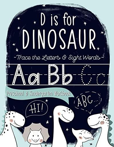 D is for Dinosaur: Trace the Letters & Sight Words Preschool & Kindergarten Workbook: Handwriting & Alphabet Practice Workbook for Presch