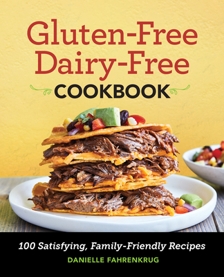 Gluten Free Dairy Free Cookbook: 100 Satisfying, Family-Friendly Recipes
