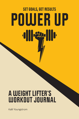 Power Up: A Weightlifter's Workout Journal (Set Goals, Get Results)