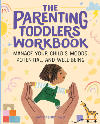 The Parenting Toddlers Workbook: Manage Your Child's Moods, Potential, and Well-Being