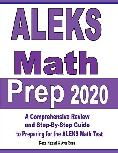 ALEKS Math Prep 2020: A Comprehensive Review and Step-By-Step Guide to Preparing for the ALEKS Math Test