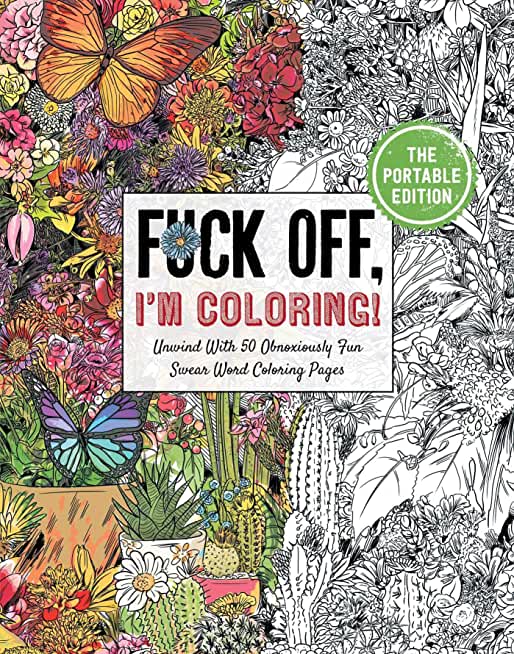 Fuck Off, I'm Coloring: The Portable Edition: Unwind with 50 Obnoxiously Fun Swear Word Coloring Pages (Funny Activity Book, Adult Coloring Books, Cur