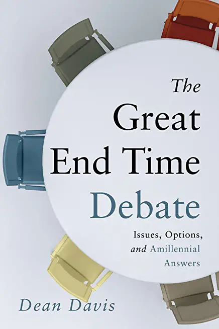The Great End Time Debate: Issues, Options, and Amillennial Answers