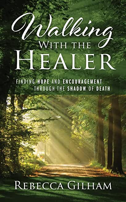 Walking With The Healer: Finding Hope And Encouragement Through The Shadow of Death