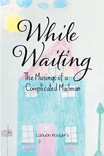 While Waiting: The Musings of a Complicated Mailman