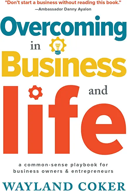 Overcoming in Business and Life: A Common-Sense Playbook for Business Owners & Entrepreneurs