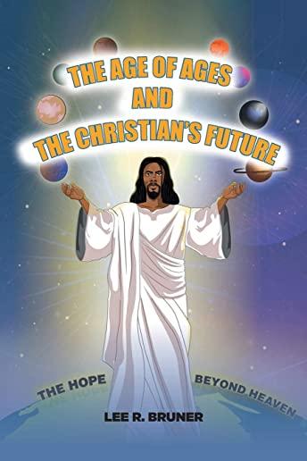 The Age of Ages and the Christian's Future: The Hope Beyond Heaven