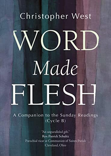 Word Made Flesh: A Companion to the Sunday Readings (Cycle B)