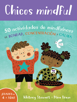 Chicos Mindful: 50 Actividades de Mindfulness de Bondad, ConcentraciÃ³n Y Calma