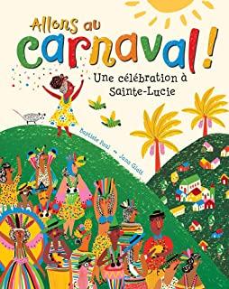 Allons Au Carnaval!: Une CÃ©lÃ©bration Ã€ Sainte-Lucie