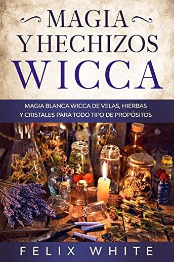 Magia y Hechizos Wicca: Magia blanca wicca de velas, hierbas y cristales para todo tipo de propÃ³sitos