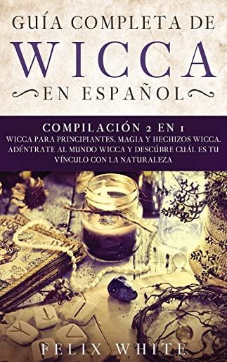 GuÃ­a completa de Wicca en EspaÃ±ol: CompilaciÃ³n 2 en 1- Wicca para Principiantes, Magia y Hechizos Wicca. Adentrate al mundo Wicca y descÃºbre cuÃ¡l es t