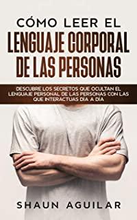 CÃ³mo Leer el Lenguaje Corporal de las Personas: Descubre los secretos que ocultan el lenguaje personal de las personas con las que interactuas dÃ­a a d