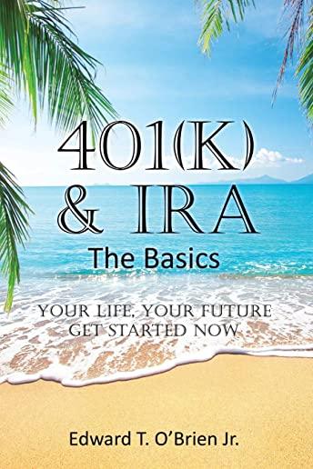 401(k) & IRA the Basics: Your Life - Your Future Get Started Now
