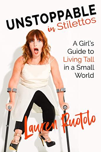 Unstoppable in Stilettos: A Girl's Guide to Living Tall in a Small World