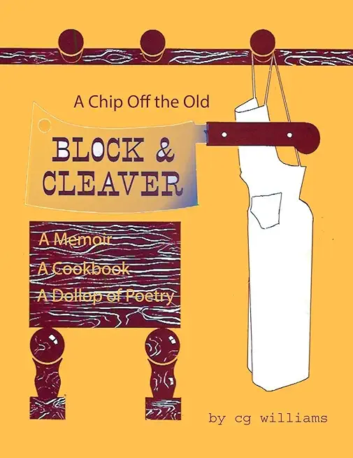 A Chip Off the Old Block and Cleaver: A Memoir, A Cookbook, A Dollop of Poetry