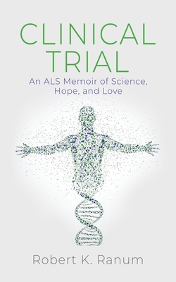 Clinical Trial: An ALS Memoir of Science, Hope, and Love