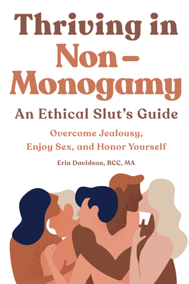 Thriving in Non Monogamy an Ethical Slut's Guide: Overcome Jealousy, Enjoy Sex, and Honor Yourself