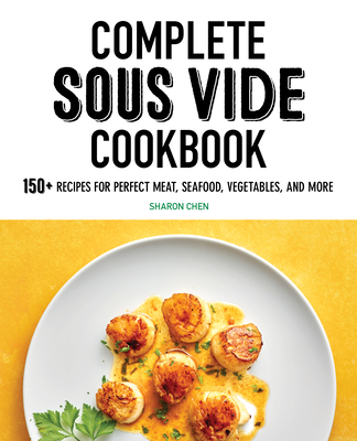 Complete Sous Vide Cookbook: 150+ Recipes for Perfect Meat, Seafood, Vegetables, and More