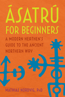 ÃsatrÃº for Beginners: A Modern Heathen's Guide to the Ancient Northern Way